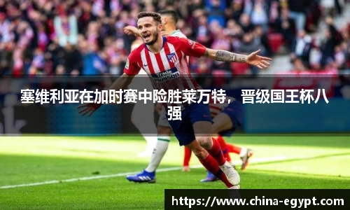 塞维利亚在加时赛中险胜莱万特，晋级国王杯八强