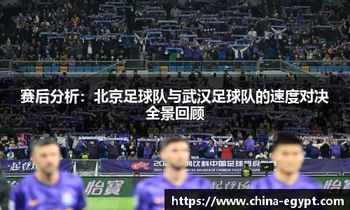赛后分析：北京足球队与武汉足球队的速度对决全景回顾